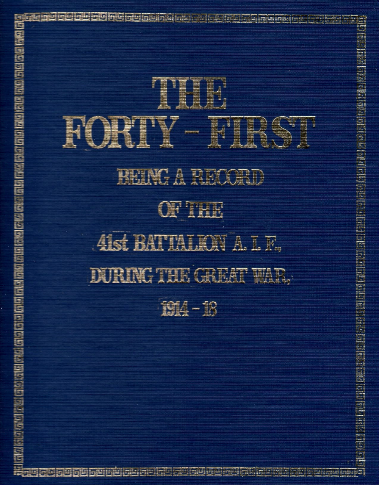 Forty-First, The - Being a Record of the 41st Battalion A.I.F. During the Great War