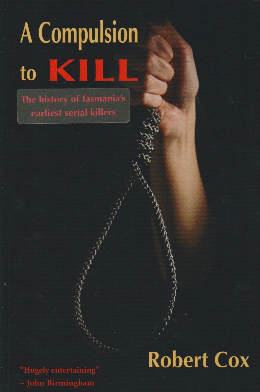 A Compulsion to Kill - The History of Tasmania's Earliest Serial Killers
