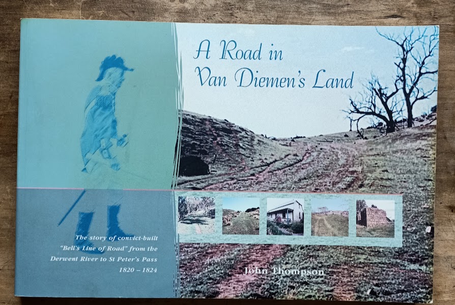 A Road in Van Diemen's Land – The Convict-Built Bell's Line of Road from the Derwent River to St Peter's Pass 1820–1824 | John Thompson | 2004 [USED – SC – Out of Print]