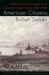 American Citizens, British Slaves - Yankee political prisoners in an Australian Penal Colony