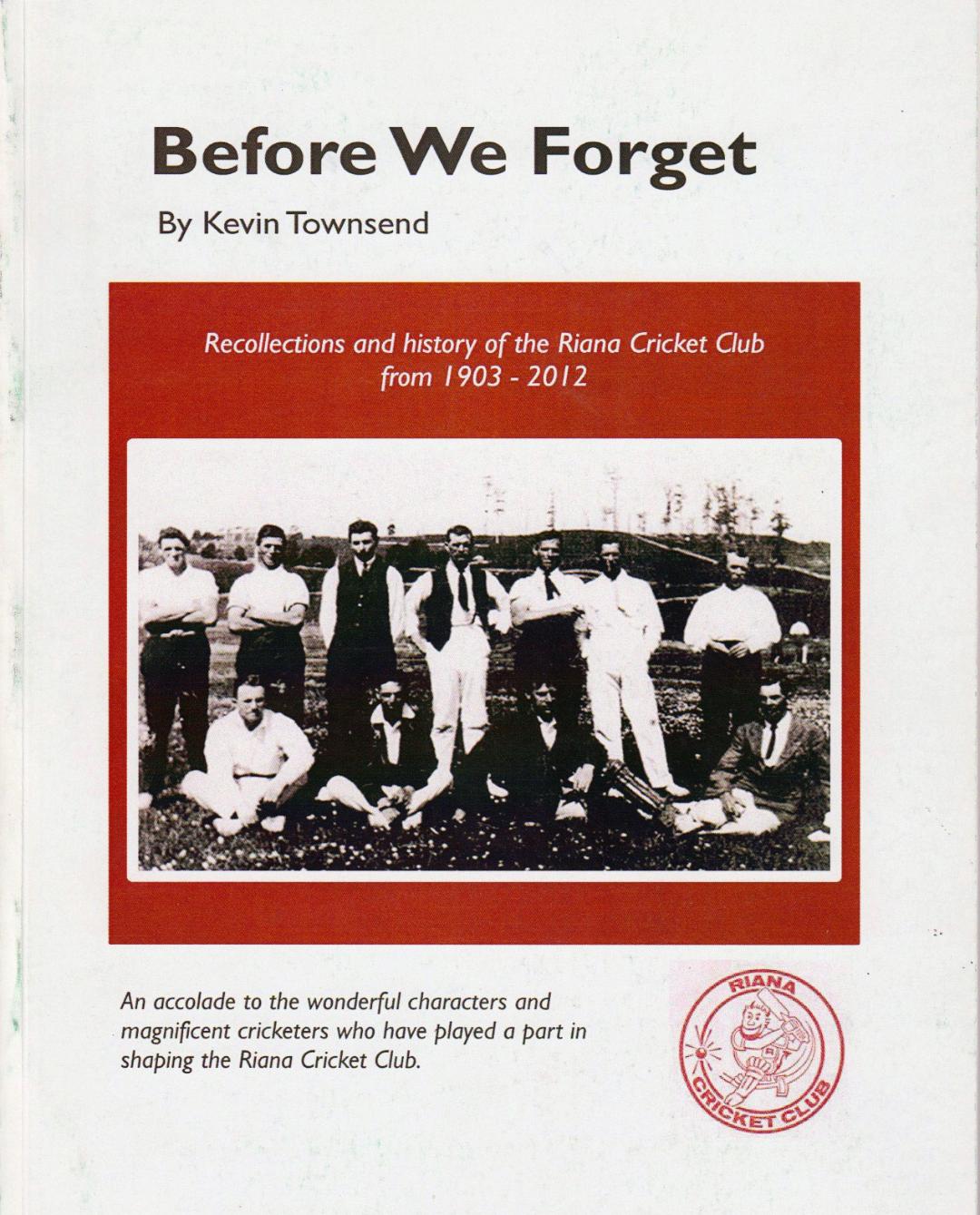 Before We Forget - recollections and history of the Riana Cricket Club from 1903 - 2012
