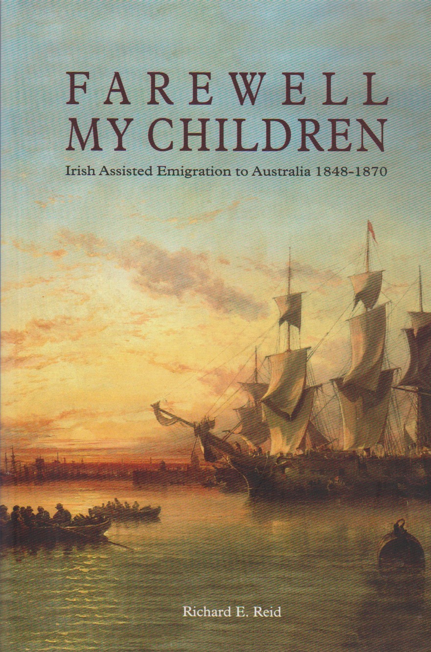 Farewell My Children - Irish Assisted Emigration to Australia 1848 - 1870 Farewell My Children - Irish Assisted Emigration to Australia 1848 - 1870