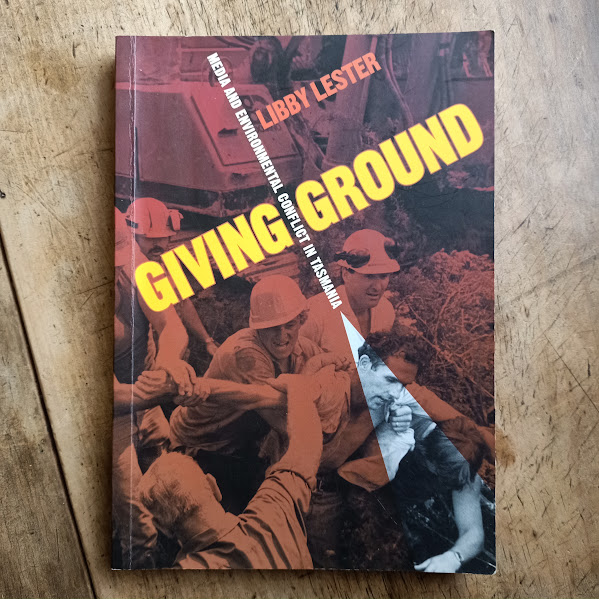 Giving Ground - Media and environmental conflict in Tasmania by Libby Lester