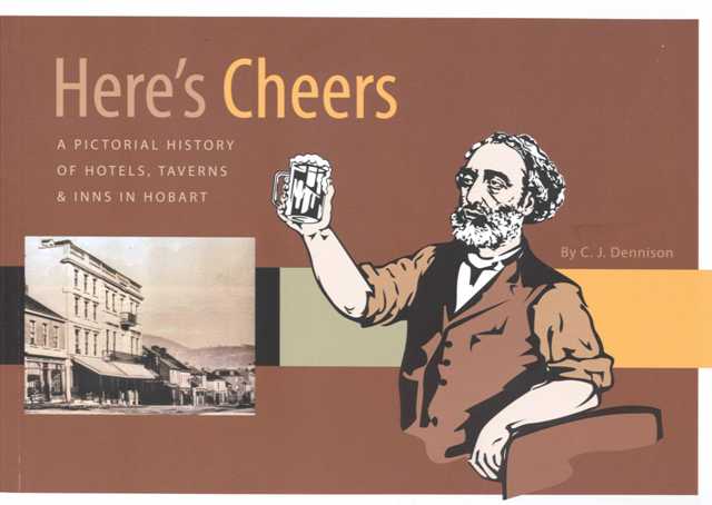 Here's Cheers - A Pictorial History of Hotels, Taverns & Inns in Hobart