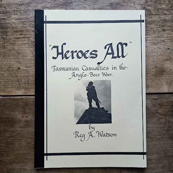 Heroes All - Tasmanian Casualties in the Anglo-Boer War by Reg A Watson |SC|