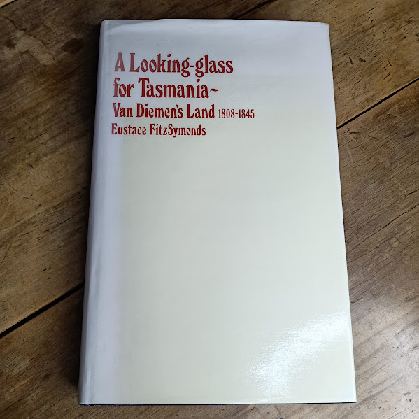 A Looking-Glass for Tasmania – Letters, Petitions and Manuscripts from Van Diemen's Land 1808–1845 | Eustace FitzSymonds | 1980 | Numbered 92/400 [USED – HCDJ – Out of Print]