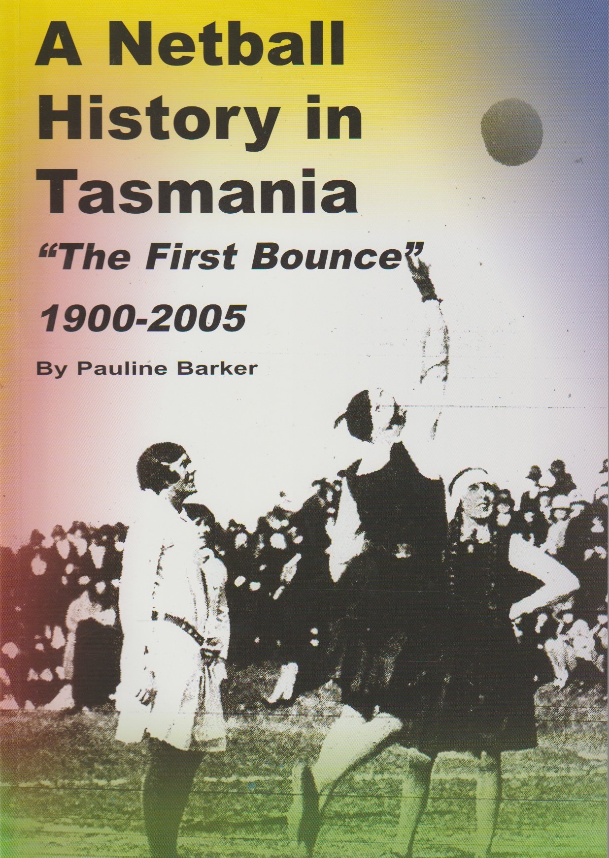 A Netball History in Tasmania - The First Bounce 1900-2005