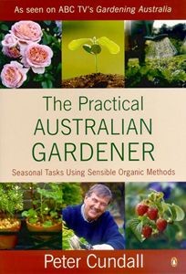 The Practical Australian Gardener - vegetables, home orchards & more