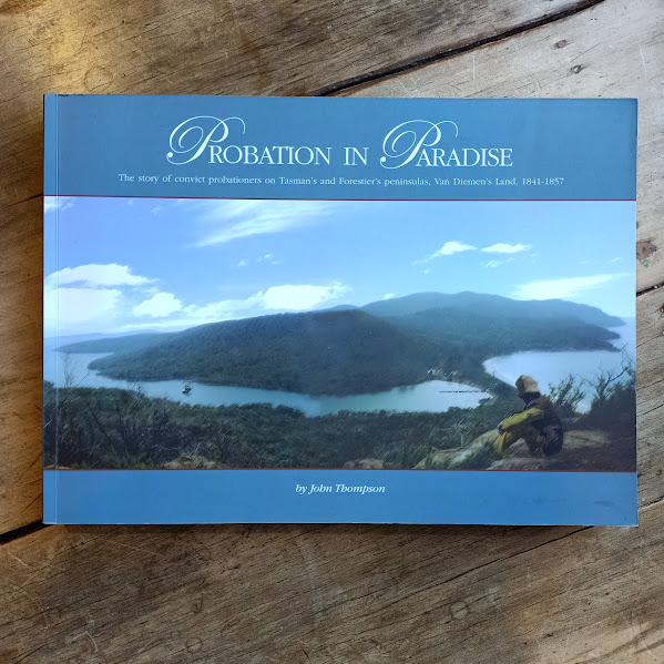 Probation in Paradise – Convict Probationers on the Tasman and Forestier Peninsulas 1841–1857 | John Thompson | 2007 | Signed by Author [USED – SC – Out of Print]