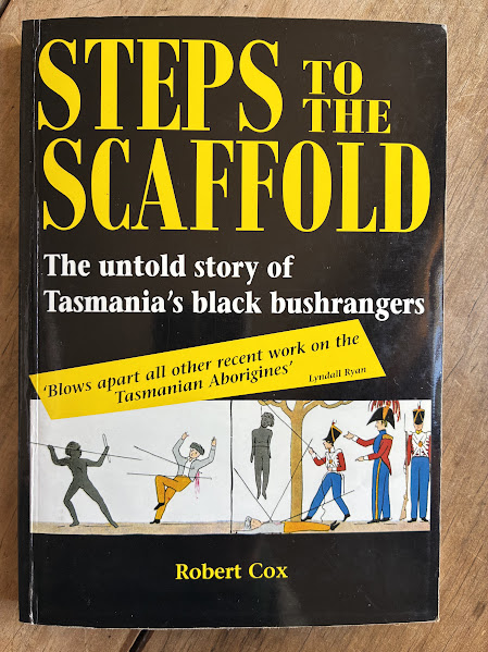 Steps to the Scaffold - The Untold Story of Tasmania's Black Bushrangers - Robert Cox