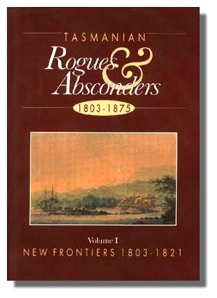 Tasmanian Rogues & Absconders Volume 1 - New Frontiers 1803-1821