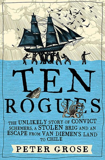 Ten Rogues - the unlikely story of convict schemers, a stolen brig and an escape from Van Diemen's Land