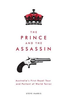 The Prince and the Assassin - Australia's First Royal Tour and Portent of World Terror