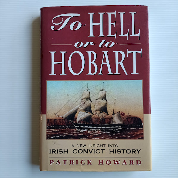 To Hell or to Hobart – The Story of an Irish Convict Couple Transported to Tasmania in the 1840s | Patrick Howard | 1993 [HCDJ]