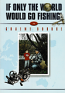If Only the World Would Go Fishing - used