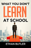 What You Don't Learn at School