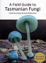Field Guide to Tasmanian Fungi