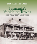 Tasmania's Vanishing Towns - Not what they used to be - used, hardcover