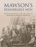 Mawson's Remarkable Men - personal stories of the epic 1911-14 Australasian Antarctic Expedition