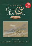 Tasmanian Rogues & Absconders Volume 3 - A Passing Trade 1830-1875