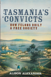 Tasmania's Convicts - how felons built a free society