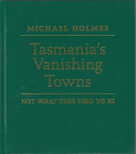 Tasmania's Vanishing Towns - Not what they used to be: Limited edition, numbered #94, signed 