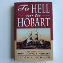 To Hell or to Hobart – The Story of an Irish Convict Couple Transported to Tasmania in the 1840s | Patrick Howard | 1993 [HCDJ]